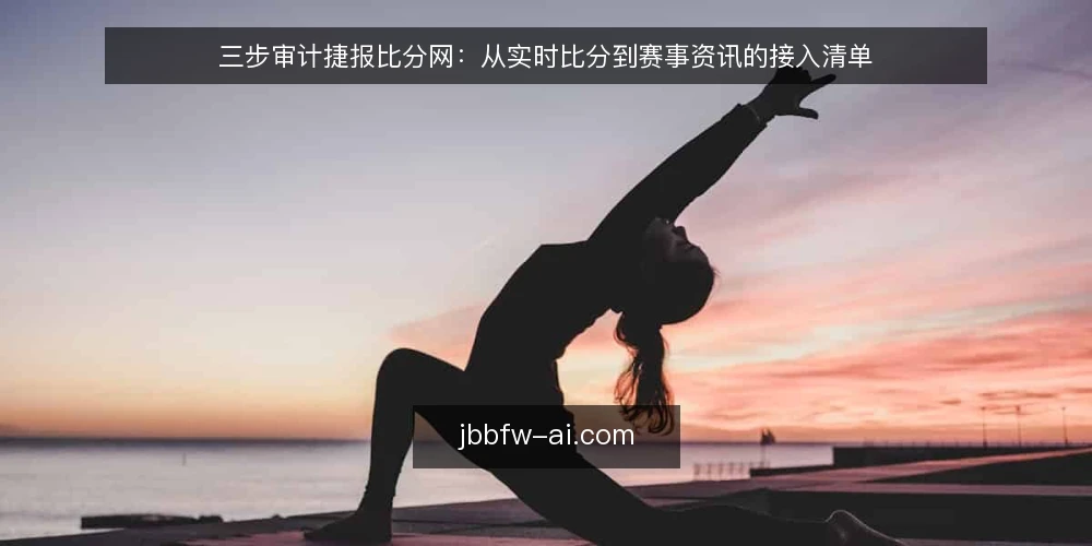 三步审计捷报比分网：从实时比分到赛事资讯的接入清单 — 为什么现在需要审计捷报比分网接入 配图