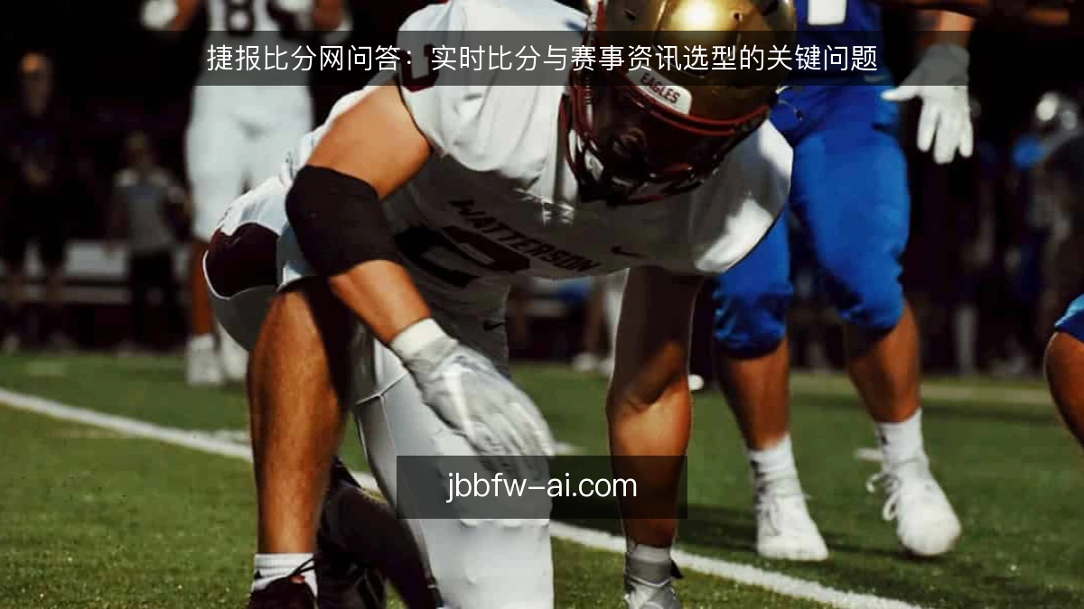 捷报比分网问答：实时比分与赛事资讯选型的关键问题