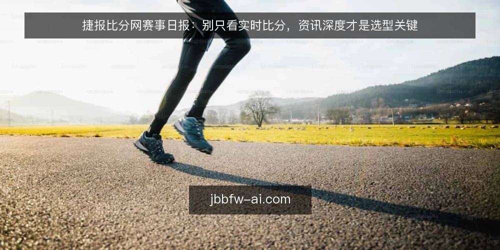捷报比分网赛事日报:别只看实时比分,资讯深度才是选型关键 — 需求定义:赛事日报到底要解决什么问题 配图