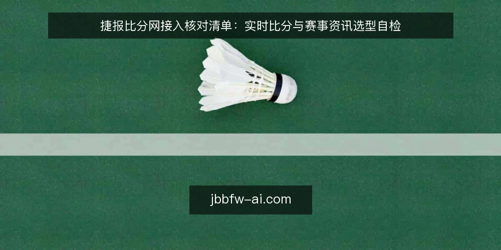捷报比分网接入核对清单:实时比分与赛事资讯选型自检 — 接入前核对:明确场景与边界 配图