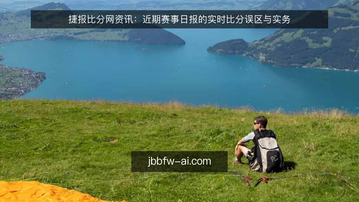 捷报比分网资讯：近期赛事日报的实时比分误区与实务