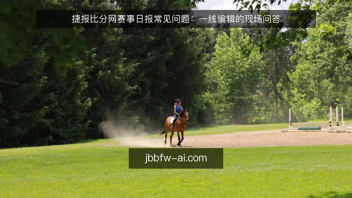 捷报比分网赛事日报常见问题:一线编辑的现场问答