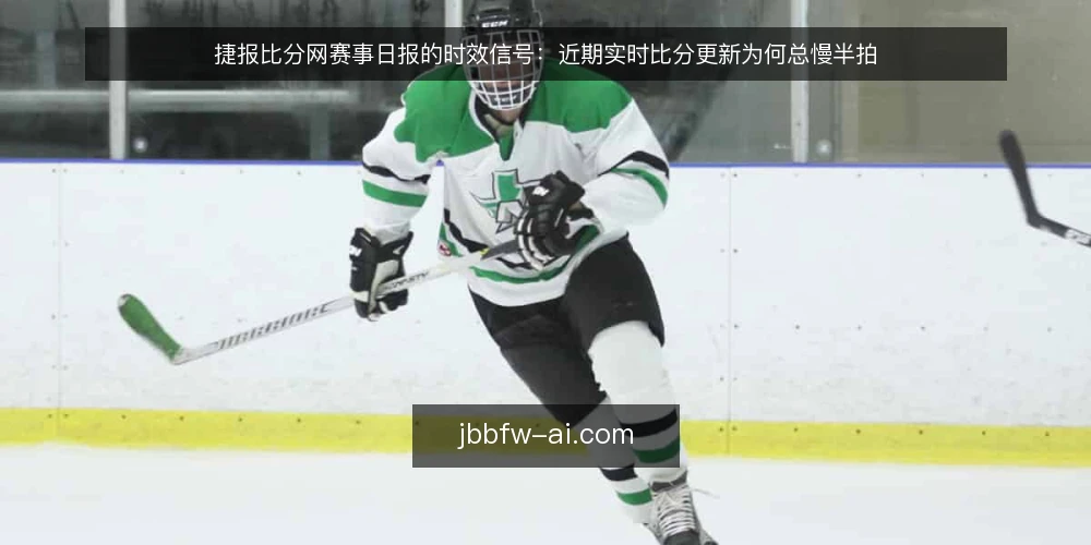 捷报比分网赛事日报的时效信号：近期实时比分更新为何总慢半拍 — 近期赛事日报的时效观察 配图
